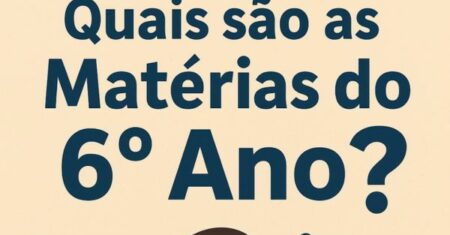 Quais são as Matérias do 6° Ano? Guia Completo do Ensino Fundamental 2