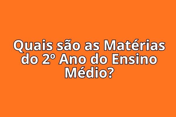 Quais são as Matérias do 2º Ano do Ensino Médio?