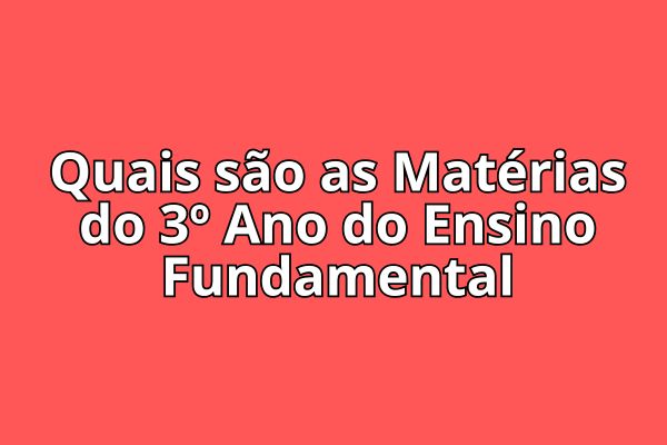 Quais são as Matérias do 3º Ano do Ensino Fundamental?