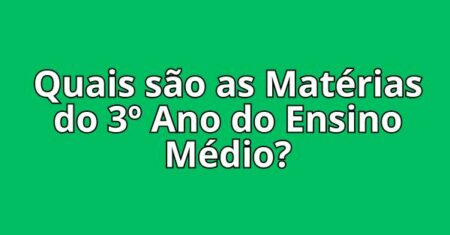 Quais são as Matérias do 3º Ano do Ensino Médio?