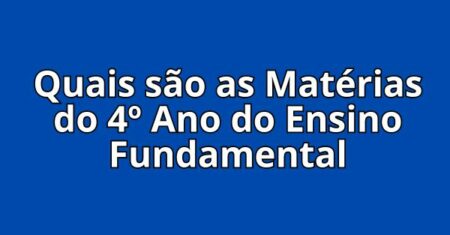 Quais são as Matérias do 4º Ano do Ensino Fundamental? Descubra Agora