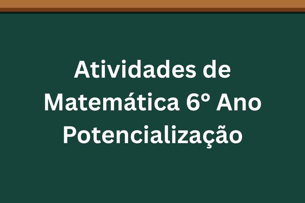 Atividades de Matemática 6° Ano Potencialização