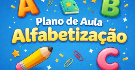Plano de Aula Alfabetização: Modelos Prontos Para Baixar