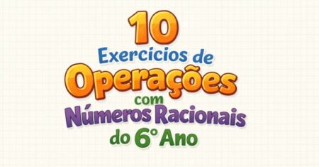 10 Exercícios de Operações com Números Racionais do 6° Ano