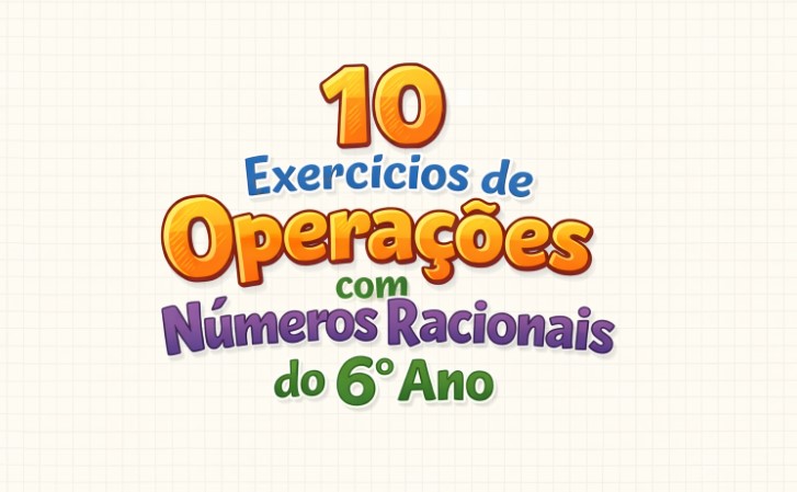 10 Exercícios de Operações com Números Racionais do 6° Ano