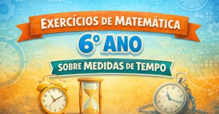 15 Exercícios de Matemática 6° Ano Sobre Medidas de Tempo