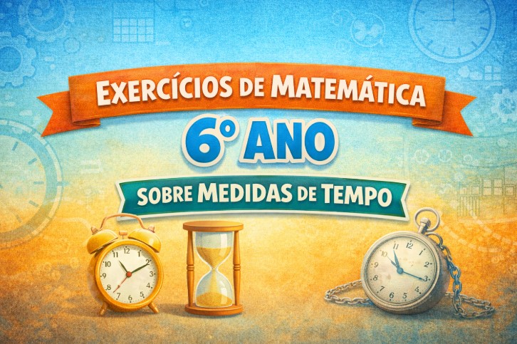Exercícios de Matemática 6° Ano Sobre Medidas de Tempo