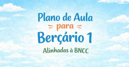 Plano de Aula para Berçário 1 Alinhadas à BNCC